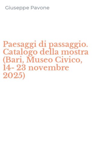Paesaggi di passaggio. Catalogo della mostra (Bari, Museo Civico, 14-23 novembre 2025)