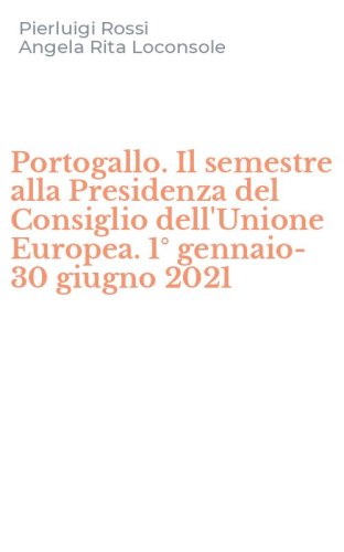 Portogallo. Il semestre alla Presidenza del Consiglio dell'Unione Europea. 1&deg; gennaio-30 giugno 2021