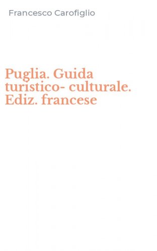 Puglia. Guida turistico-culturale. Ediz. francese