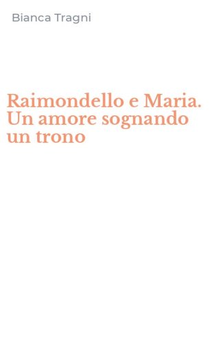 Raimondello e Maria. Un amore sognando un trono