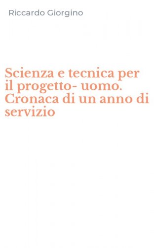 Scienza e tecnica per il progetto-uomo. Cronaca di un anno di servizio