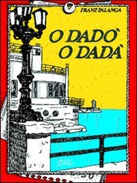 O Dad&ograve; o Dad&agrave;. Lessico raccontato e quasi ragionato dei termini dialettali