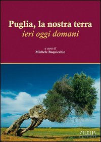 Puglia, la nostra terra. Ieri oggi domani