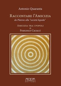 Raccontare l'amicizia da Platone alla &laquo;Societ&agrave; Liquida&raquo;. Amicizia tra i popoli di Francesco Cacucci