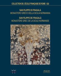 San Filippo di Fragal&agrave;. Monastero greco della sicilia normanna. Storia, architettura e decorazione pittorica-Monast&egrave;re grec de la Sicile Normande