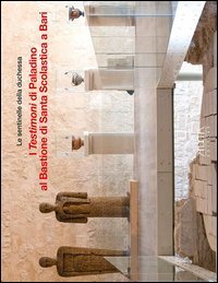 Le sentinelle della duchessa. I testimoni di Paladino al bastione di Santa Scolastica di Bari (Bari, 30 aprile-30 settembre 2016)