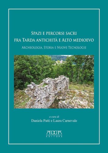 Spazi e percorsi sacri tra tarda antichit&agrave; e alto Medioevo. Archeologia, storia e nuove tecnologie