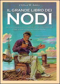 Il grande libro dei nodi. Dai pi&ugrave; comuni ai pi&ugrave; complicati. La loro origine. Come si eseguono. A cosa servono