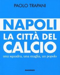 Napoli. La citt&agrave; del calcio. Una squadra, una maglia, un popolo