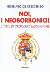 Noi, i neoborbonici! Storie di orgoglio meridionale