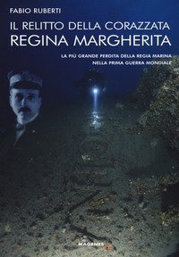 Il relitto della corazzata Regina Margherita. La pi&ugrave; grande perdita della Regia Marina nella prima guerra mondiale