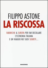La riscossa. Fabbriche & Europa per far decollare l'economia italiana. E un viaggio nei suoi segreti... - ITALIANA (L')