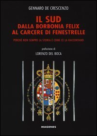 Il Sud dalla Borbonia felix al carcere di Fenestrelle. Perch&eacute; non sempre la storia &egrave; come ce la raccontano - E' COME CE LA RACCONTANO (IL)