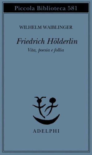 Friedrich H&ouml;lderlin. Vita, poesia e follia