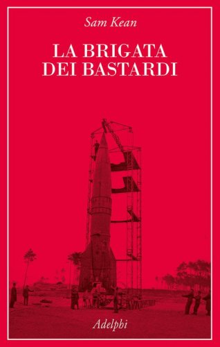 La brigata dei bastardi. La vera storia degli scienziati e delle spie che sabotarono la bomba atomica nazista
