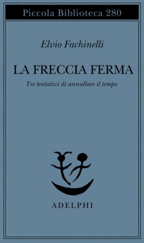 La freccia ferma. Tre tentativi di annullare il tempo