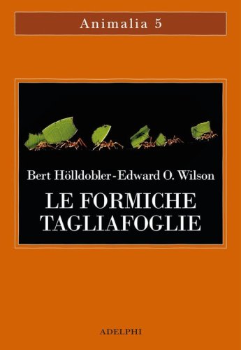Le formiche tagliafoglie. La conquista della civilt&agrave; attraverso l'istinto