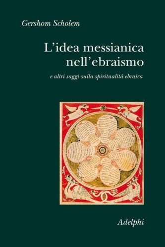 L'idea messianica nell'ebraismo e altri saggi sulla spiritualit&agrave; ebraica
