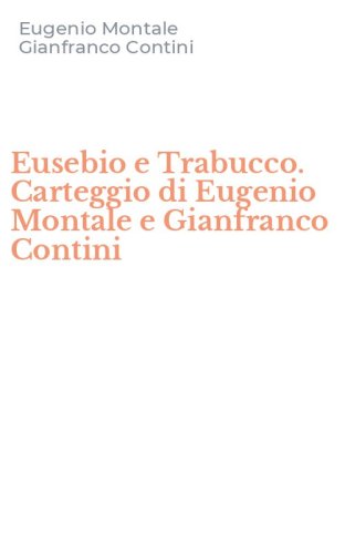Eusebio e Trabucco. Carteggio di Eugenio Montale e Gianfranco Contini