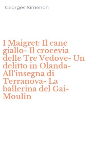 I Maigret: Il cane giallo-Il crocevia delle Tre Vedove-Un delitto in Olanda-All'insegna di Terranova-La ballerina del Gai-Moulin