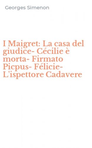 I Maigret: La casa del giudice-C&eacute;cilie &egrave; morta-Firmato Picpus-F&eacute;licie-L'ispettore Cadavere