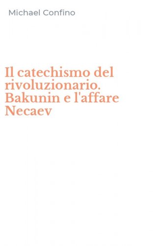 Il catechismo del rivoluzionario. Bakunin e l'affare Necaev