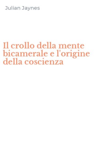 Il crollo della mente bicamerale e l'origine della coscienza