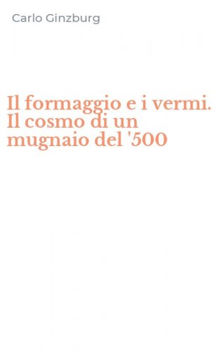 Il formaggio e i vermi. Il cosmo di un mugnaio del '500