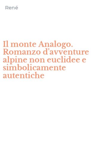 Il monte Analogo. Romanzo d'avventure alpine non euclidee e simbolicamente autentiche