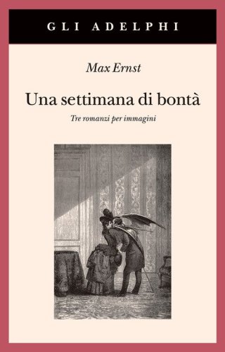 Una settimana di bont&agrave;. Tre romanzi per immagini