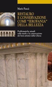 Restauro e conservazione come &laquo;ierofania&raquo; della bellezza. Problematiche attuali sulla tutela e la conservazione dei beni artistici della Chiesa