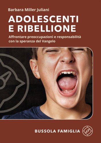 Adolescenti e ribellione. Affrontare preoccupazioni e responsabilit&agrave; con la speranza del Vangelo