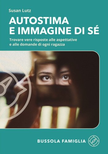 Autostima e immagine di s&eacute;. Trovare vere risposte alle aspettative e alle domande di ogni ragazza