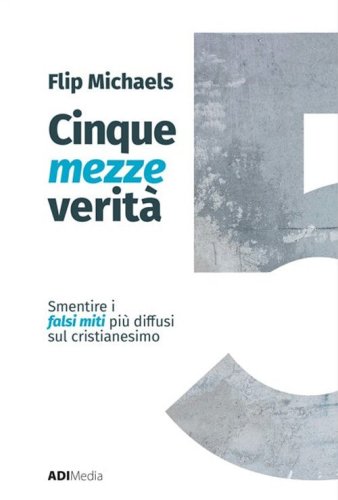 Cinque mezze verit&agrave;. Sfatare i falsi miti pi&ugrave; diffusi sul cristianesimo