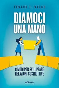 Diamoci una mano. 8 modi per sviluppare relazioni costruttive