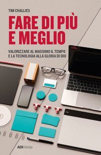 Fare di pi&ugrave; e meglio. Valorizzare al massimo il tempo e la tecnologia alla gloria di Dio
