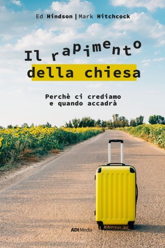 Il rapimento della Chiesa. Perch&eacute; ci crediamo e quando accadr&agrave;