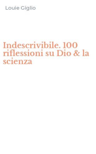 Indescrivibile. 100 riflessioni su Dio & la scienza