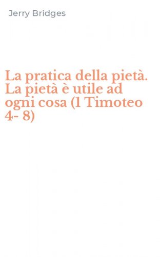 La pratica della piet&agrave;. La piet&agrave; &egrave; utile ad ogni cosa (1 Timoteo 4-8)