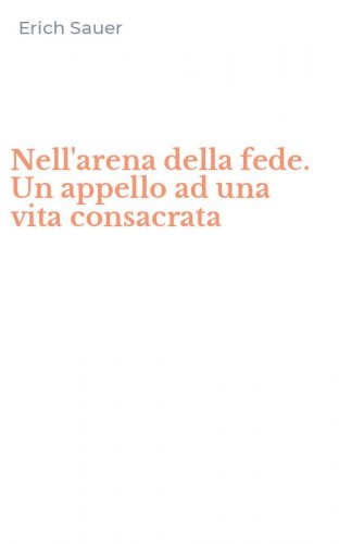 Nell'arena della fede. Un appello ad una vita consacrata