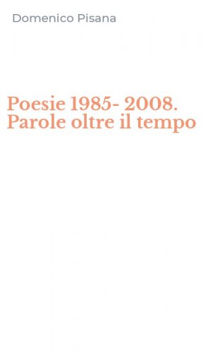 Poesie 1985-2008. Parole oltre il tempo