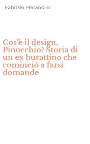 Cos'&egrave; il design, Pinocchio? Storia di un ex burattino che cominci&ograve; a farsi domande