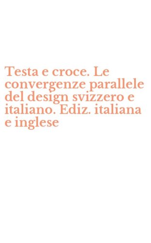 Testa e croce. Le convergenze parallele del design svizzero e italiano. Ediz. italiana e inglese