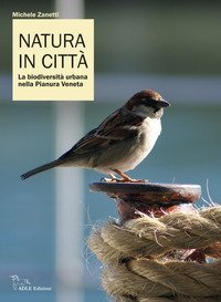Natura in citt&agrave;. La biodiversit&agrave; urbana nella pianura veneta