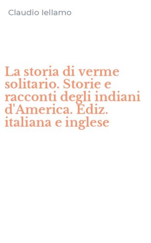La storia di verme solitario. Storie e racconti degli indiani d'America. Ediz. italiana e inglese