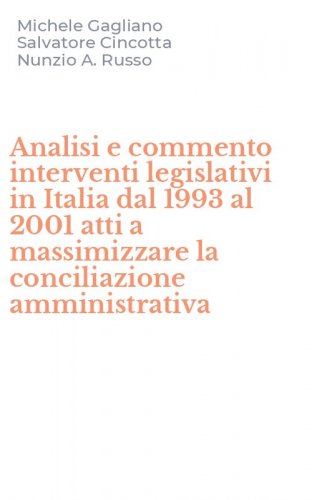 Analisi e commento interventi legislativi in Italia dal 1993 al 2001 atti a massimizzare la conciliazione amministrativa