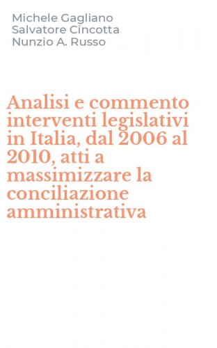 Analisi e commento interventi legislativi in Italia, dal 2006 al 2010, atti a massimizzare la conciliazione amministrativa