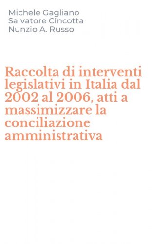 Raccolta di interventi legislativi in Italia dal 2002 al 2006, atti a massimizzare la conciliazione amministrativa