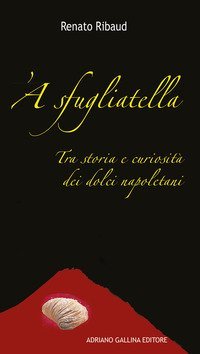 'A sfugliatella. Tra storie e curiosit&agrave; dei dolci napoletani