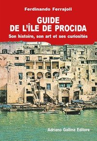 Guide de Procida. Historie, art et curiosit&eacute;s